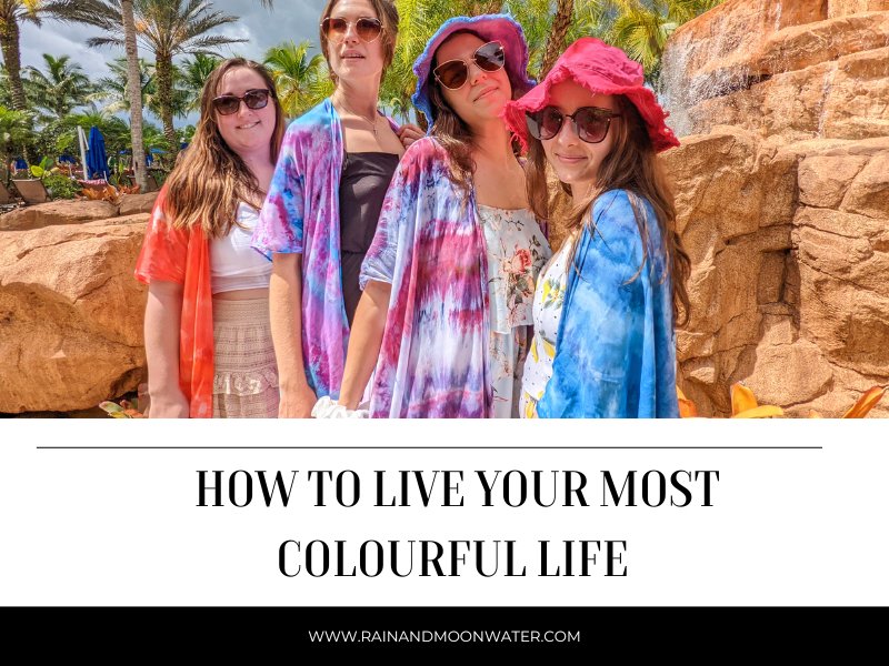 How You Can Live Your Most Colourful Life! - RainandMoonwater